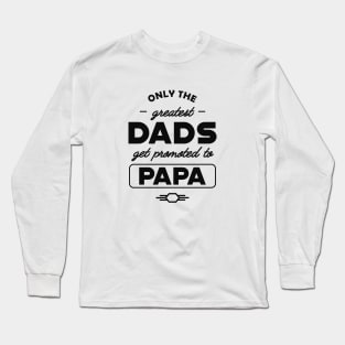 New Papa - Only the greatest dads get promoted to papa Long Sleeve T-Shirt